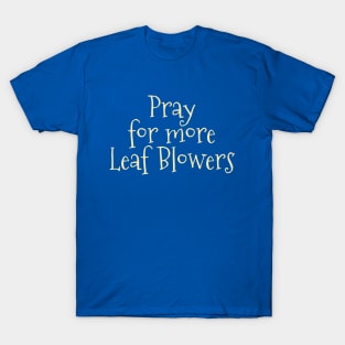 Pray for more Leaf Blowers T-Shirt